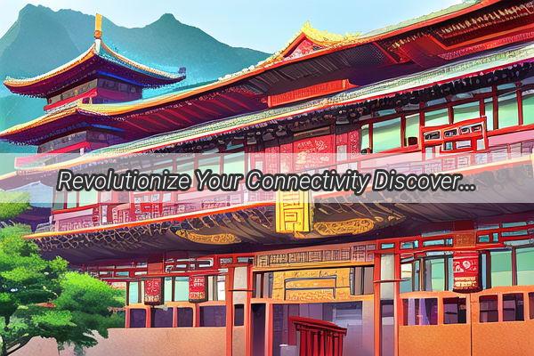 Revolutionize Your Connectivity Discover the Future with China Mobiles Innovation Edge